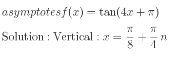 The asymptotes of f(x)=tan(4x+pi) is Vertical: x= pi/8+pi/4 n